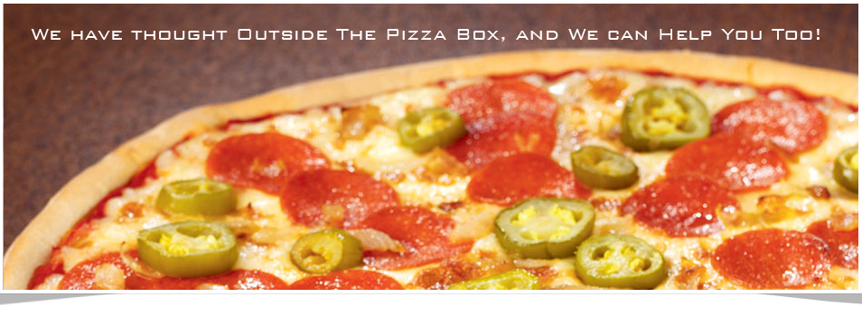 We have thought Outside The Pizza Box, and We can Help You Too!